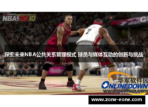 探索未来NBA公共关系管理模式 球员与媒体互动的创新与挑战