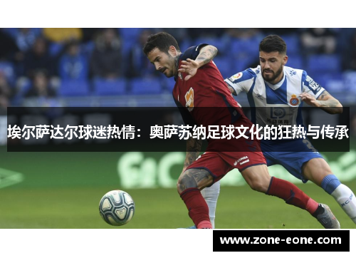 埃尔萨达尔球迷热情：奥萨苏纳足球文化的狂热与传承