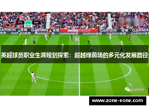 英超球员职业生涯规划探索：超越绿茵场的多元化发展路径