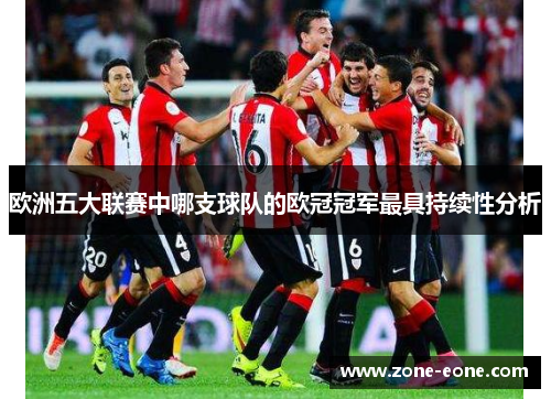 欧洲五大联赛中哪支球队的欧冠冠军最具持续性分析