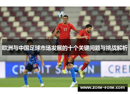 欧洲与中国足球市场发展的十个关键问题与挑战解析