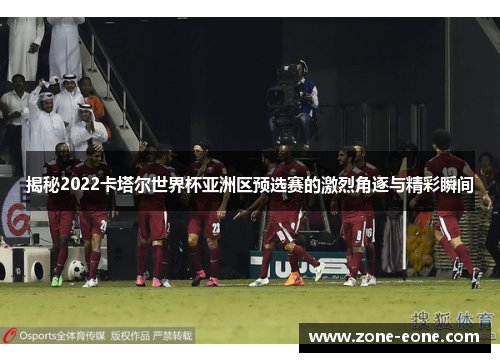 揭秘2022卡塔尔世界杯亚洲区预选赛的激烈角逐与精彩瞬间