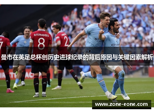 曼市在英足总杯创历史进球纪录的背后原因与关键因素解析