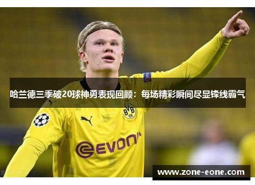 哈兰德三季破20球神勇表现回顾：每场精彩瞬间尽显锋线霸气