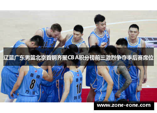 辽篮广东男篮北京首钢齐聚CBA积分榜前三激烈争夺季后赛席位