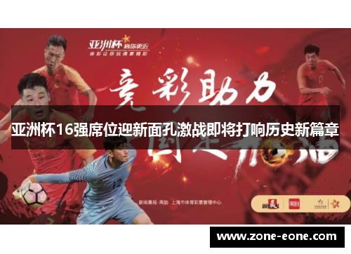 亚洲杯16强席位迎新面孔激战即将打响历史新篇章