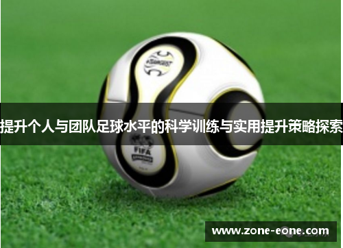 提升个人与团队足球水平的科学训练与实用提升策略探索