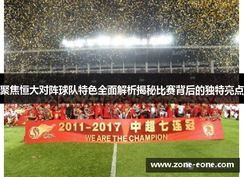 聚焦恒大对阵球队特色全面解析揭秘比赛背后的独特亮点